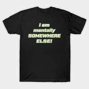 ツ I am mentally somewhere else ✮ funny quote ✮ T-Shirt